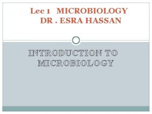 Lec 1 MICROBIOLOGY DR ESRA HASSAN INTRODUCTION TO