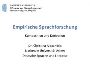 Empirische Sprachforschung Komposition und Derivation Dr Christina Alexandris