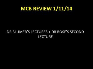 MCB REVIEW 11114 DR BLUMERS LECTURES DR BOSES