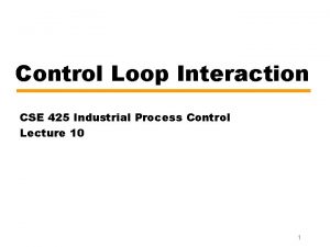 Control Loop Interaction CSE 425 Industrial Process Control