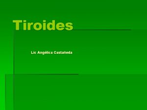 Tiroides Lic Anglica Castaeda Tiroides La glndula tiroides