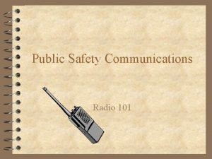 Public Safety Communications Radio 101 Presented By Eric