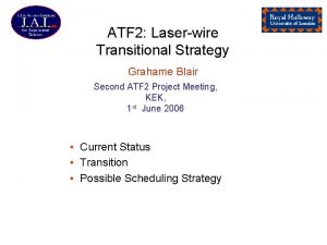 ATF 2 Laserwire Transitional Strategy Grahame Blair Second