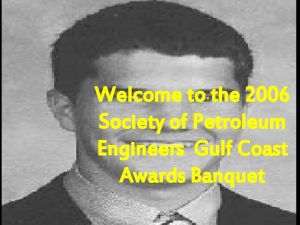 Welcome to the 2006 Society of Petroleum Engineers