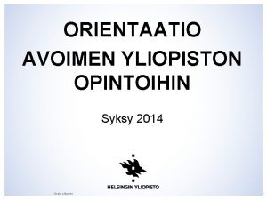 ORIENTAATIO AVOIMEN YLIOPISTON OPINTOIHIN Syksy 2014 Avoin yliopisto