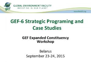 GEF6 Strategic Programing and Case Studies GEF Expanded