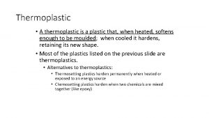 Thermoplastic A thermoplastic is a plastic that when