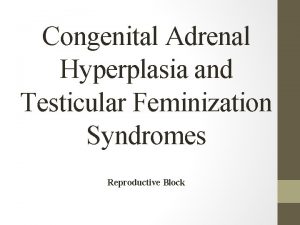 Congenital Adrenal Hyperplasia and Testicular Feminization Syndromes Reproductive