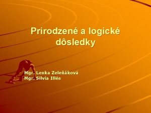 Prirodzen a logick dsledky Mgr Lenka Zelekov Mgr