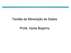 Tarefas de Minerao de Dados Profa Vania Bogorny