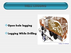 WELL LOGGING v Openhole logging v Logging While