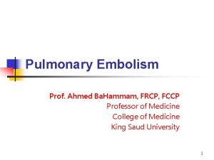 Pulmonary Embolism Prof Ahmed Ba Hammam FRCP FCCP