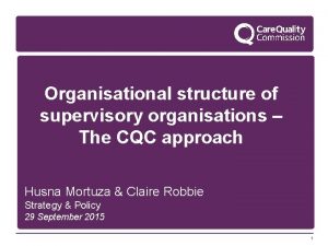 Organisational structure of supervisory organisations The CQC approach