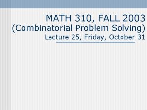 MATH 310 FALL 2003 Combinatorial Problem Solving Lecture