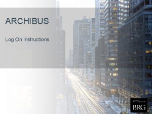 ARCHIBUS Log On Instructions Log Into ARCHIBUS Web