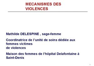 MECANISMES DES VIOLENCES Mathilde DELESPINE sagefemme Coordinatrice de