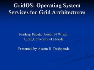 Grid OS Operating System Services for Grid Architectures