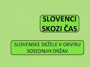 SLOVENCI SKOZI AS SLOVENSKE DEELE V OKVIRU SOSEDNJIH