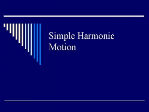 Simple Harmonic Motion Oscillations Motion is repetitive Periodic