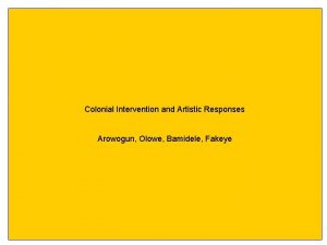 Colonial Intervention and Artistic Responses Arowogun Olowe Bamidele