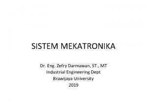 SISTEM MEKATRONIKA Dr Eng Zefry Darmawan ST MT
