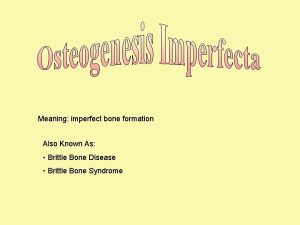 Meaning imperfect bone formation Also Known As Brittle