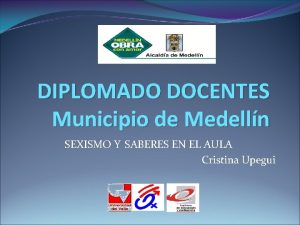 DIPLOMADO DOCENTES Municipio de Medelln SEXISMO Y SABERES