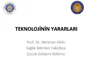 TEKNOLOJNN YARARLARI Prof Dr Neriman ARAL Salk Bilimleri