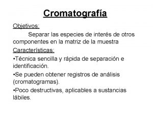 Cromatografa Objetivos Separar las especies de inters de