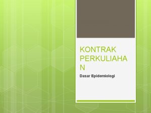 KONTRAK PERKULIAHA N Dasar Epidemiologi Tujuan Intruksional Menjelaskan