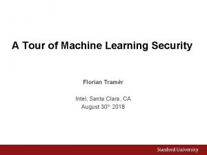 A Tour of Machine Learning Security Florian Tramr