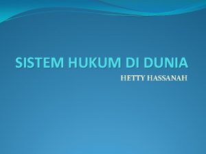 SISTEM HUKUM DI DUNIA HETTY HASSANAH Sistem Hukum