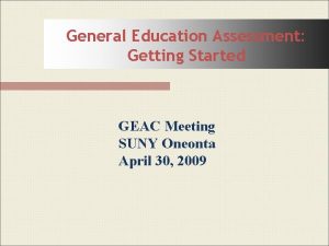 General Education Assessment Getting Started GEAC Meeting SUNY