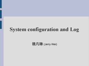 System configuration and Log Jerry Wei Agenda Boot