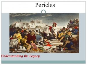 Pericles Understanding the Legacy Background Born in 490