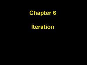 Chapter 6 Iteration Chapter Goals To be able