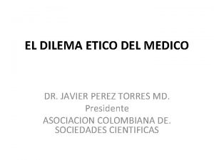 EL DILEMA ETICO DEL MEDICO DR JAVIER PEREZ