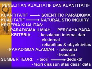 PENELITIAN KUALITATIF DAN KUANTITATIF SCIENTIFIC PARADIGMA KUALITATIF NATURALISTIC