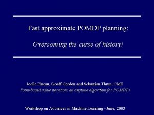 Fast approximate POMDP planning Overcoming the curse of