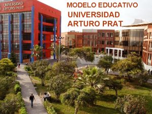 MODELO EDUCATIVO UNIVERSIDAD ARTURO PRAT CONSIDERACIONES GENERALES La