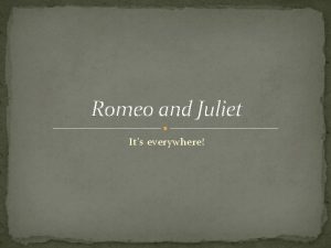 Romeo and Juliet Its everywhere Romeo and Juliet