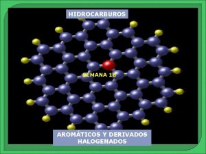 HIDROCARBUROS SEMANA 18 AROMTICOS Y DERIVADOS HALOGENADOS HIDROCARBUROS