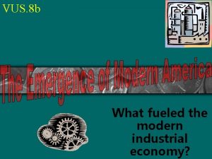 VUS 8 b What fueled the modern industrial