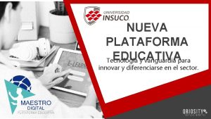 NUEVA PLATAFORMA EDUCATIVA Tecnologa y vanguardia para innovar