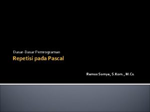 DasarDasar Pemrograman Repetisi pada Pascal Ramos Somya S