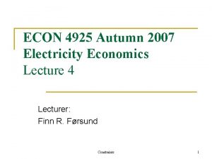 ECON 4925 Autumn 2007 Electricity Economics Lecture 4