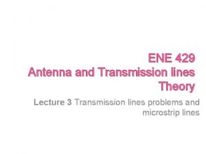 ENE 429 Antenna and Transmission lines Theory Lecture