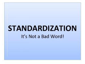 STANDARDIZATION Its Not a Bad Word Before Standardization
