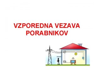 VZPOREDNA VEZAVA PORABNIKOV Pri vzporedni vezavi je elektrini