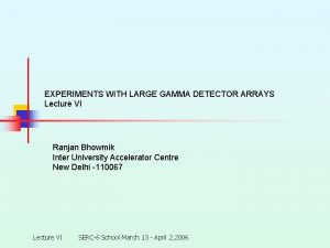 EXPERIMENTS WITH LARGE GAMMA DETECTOR ARRAYS Lecture VI